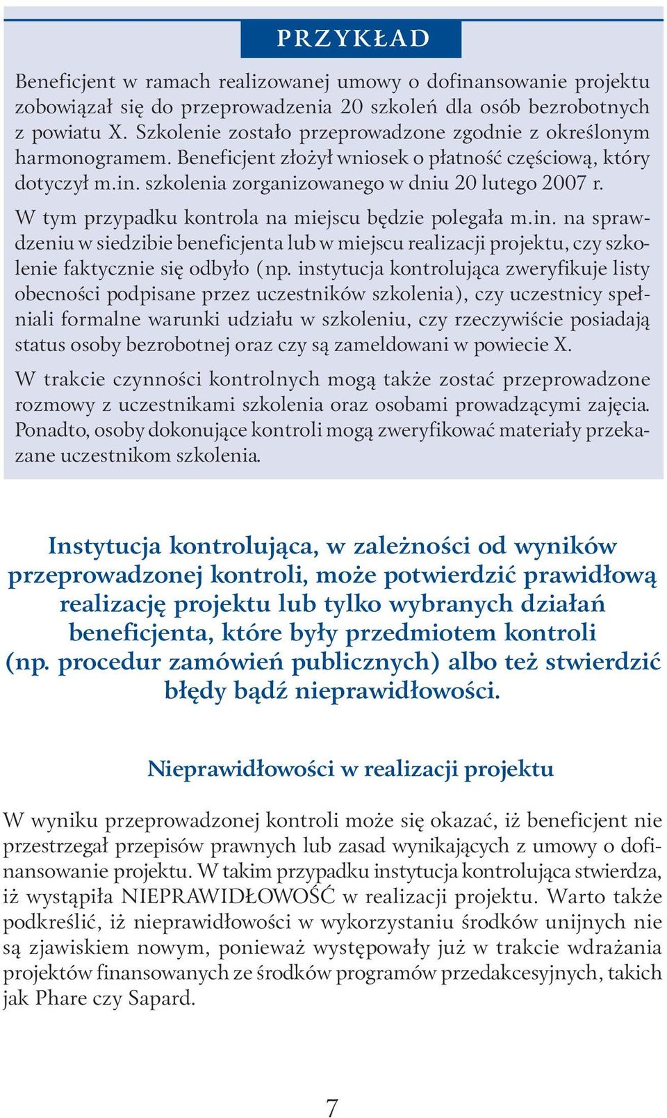 W tym przypadku kontrola na miejscu będzie polegała m.in. na sprawdzeniu w siedzibie beneficjenta lub w miejscu realizacji projektu, czy szkolenie faktycznie się odbyło (np.