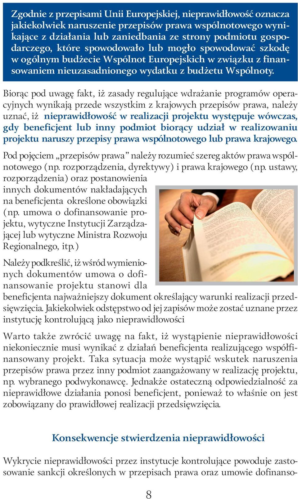 Biorąc pod uwagę fakt, iż zasady regulujące wdrażanie programów operacyjnych wynikają przede wszystkim z krajowych przepisów prawa, należy uznać, iż nieprawidłowość w realizacji projektu występuje