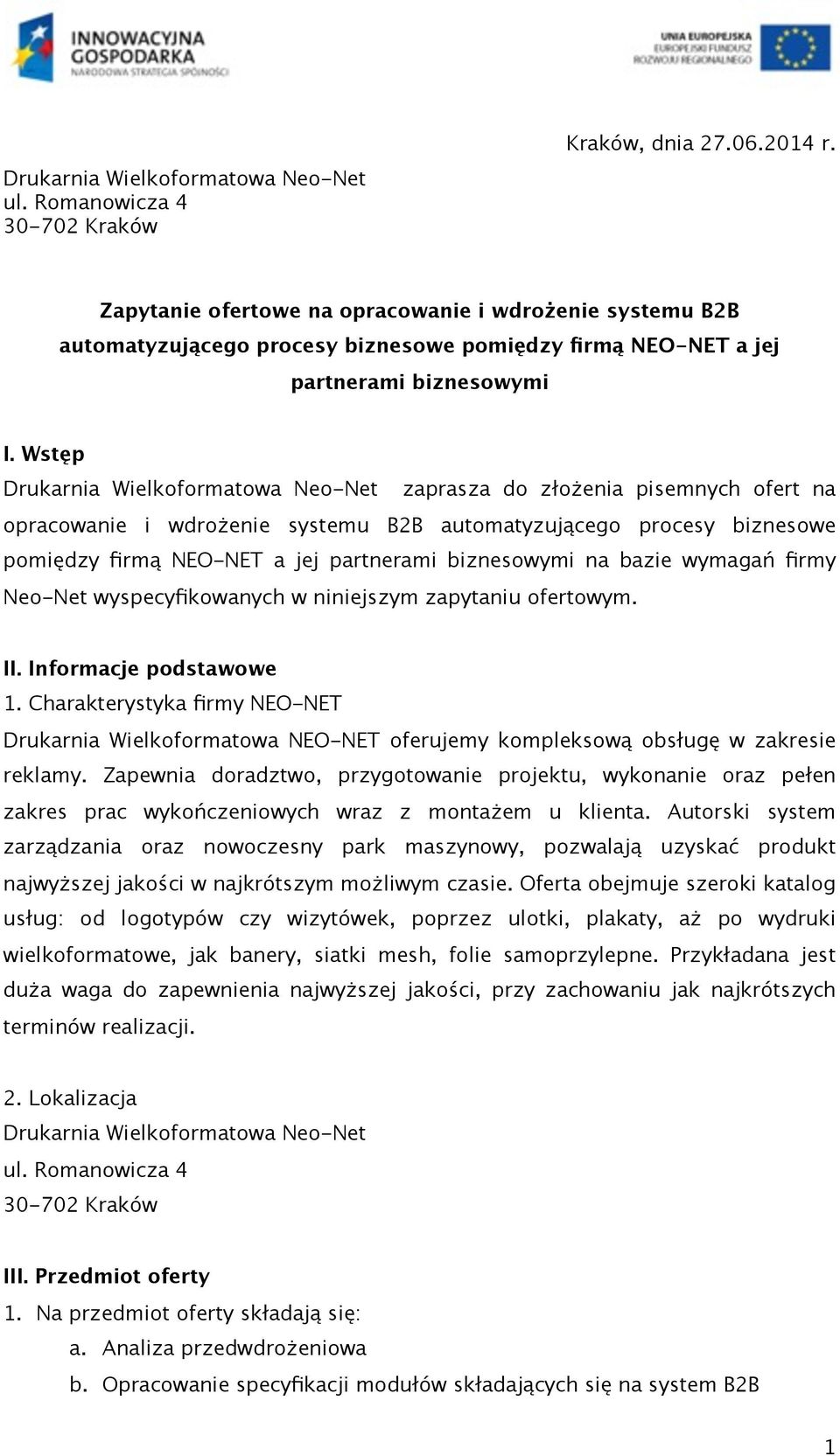 wyspecyfikowanych w niniejszym zapytaniu ofertowym. II. Informacje podstawowe 1. Charakterystyka firmy NEO-NET Drukarnia Wielkoformatowa NEO-NET oferujemy kompleksową obsługę w zakresie reklamy.