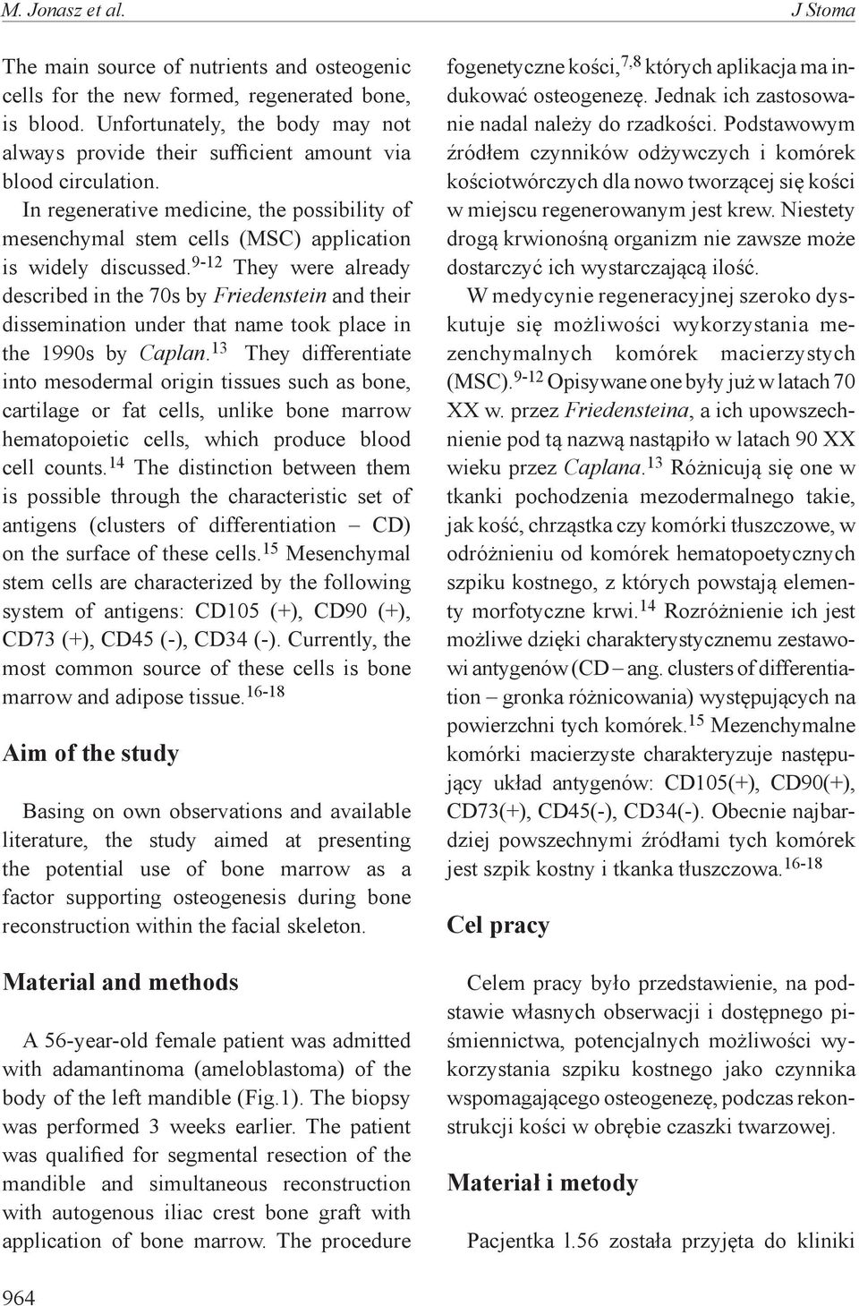 9-12 They were already described in the 70s by Friedenstein and their dissemination under that name took place in the 1990s by Caplan.