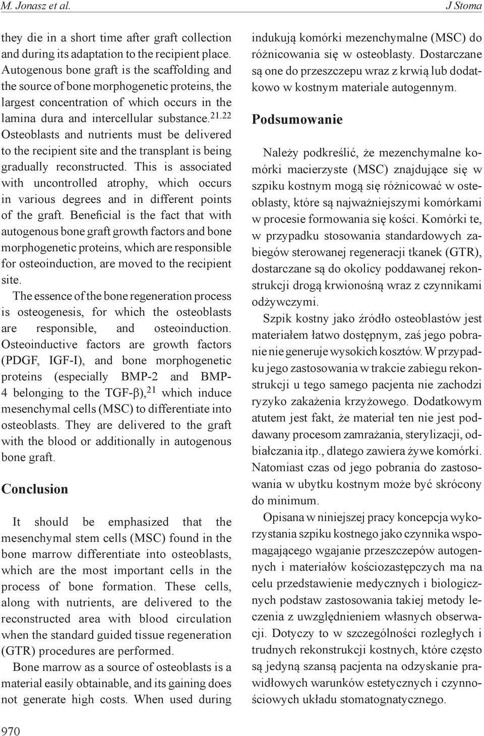 22 Osteoblasts and nutrients must be delivered to the recipient site and the transplant is being gradually reconstructed.