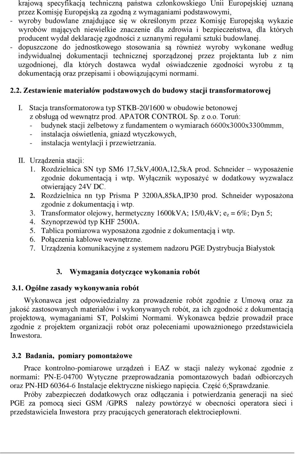 - dopuszczone do jednostkowego stosowania są również wyroby wykonane według indywidualnej dokumentacji technicznej sporządzonej przez projektanta lub z nim uzgodnionej, dla których dostawca wydał