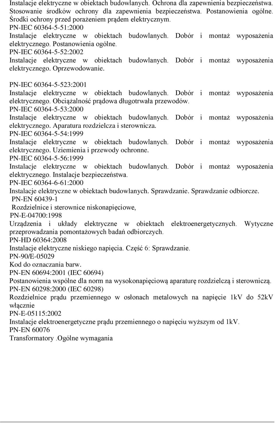PN-IEC 60364-5-523:2001 elektrycznego. Obciążalność prądowa długotrwała przewodów. PN-IEC 60364-5-53:2000 elektrycznego. Aparatura rozdzielcza i sterownicza. PN-IEC 60364-5-54:1999 elektrycznego.