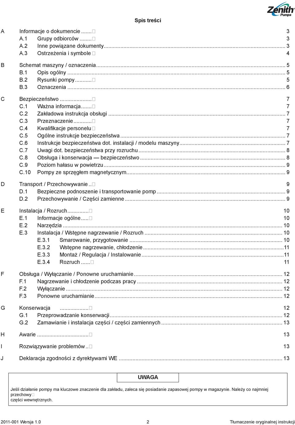 .. 7 C.6 Instrukcje bezpieczeństwa dot. instalacji / modelu maszyny... 7 C.7 Uwagi dot. bezpieczeństwa przy rozruchu... 8 C.8 Obsługa i konserwacja bezpieczeństwo... 8 C.9 Poziom hałasu w powietrzu.