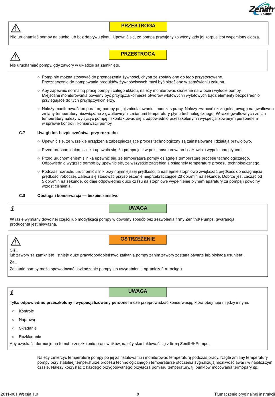 Przeznaczenie do pompowania produktów żywnościowych musi być określone w zamówieniu zakupu. Aby zapewnić normalną pracę pompy i całego układu, należy monitorować ciśnienie na wlocie i wylocie pompy.