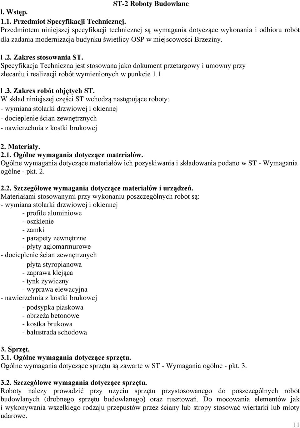 Specyfikacja Techniczna jest stosowana jako dokument przetargowy i umowny przy zlecaniu i realizacji robót wymienionych w punkcie 1.1 l.3. Zakres robót objętych ST.