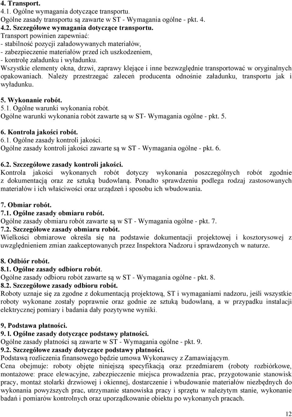 Wszystkie elementy okna, drzwi, zaprawy klejące i inne bezwzględnie transportować w oryginalnych opakowaniach. Należy przestrzegać zaleceń producenta odnośnie załadunku, transportu jak i wyładunku. 5.