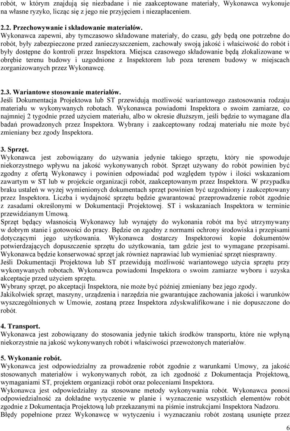 Wykonawca zapewni, aby tymczasowo składowane materiały, do czasu, gdy będą one potrzebne do robót, były zabezpieczone przed zanieczyszczeniem, zachowały swoją jakość i właściwość do robót i były