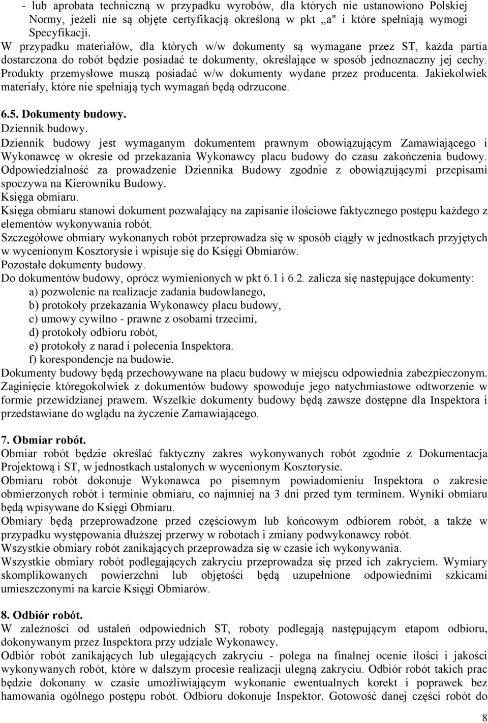 Produkty przemysłowe muszą posiadać w/w dokumenty wydane przez producenta. Jakiekolwiek materiały, które nie spełniają tych wymagań będą odrzucone. 6.5. Dokumenty budowy. Dziennik budowy.