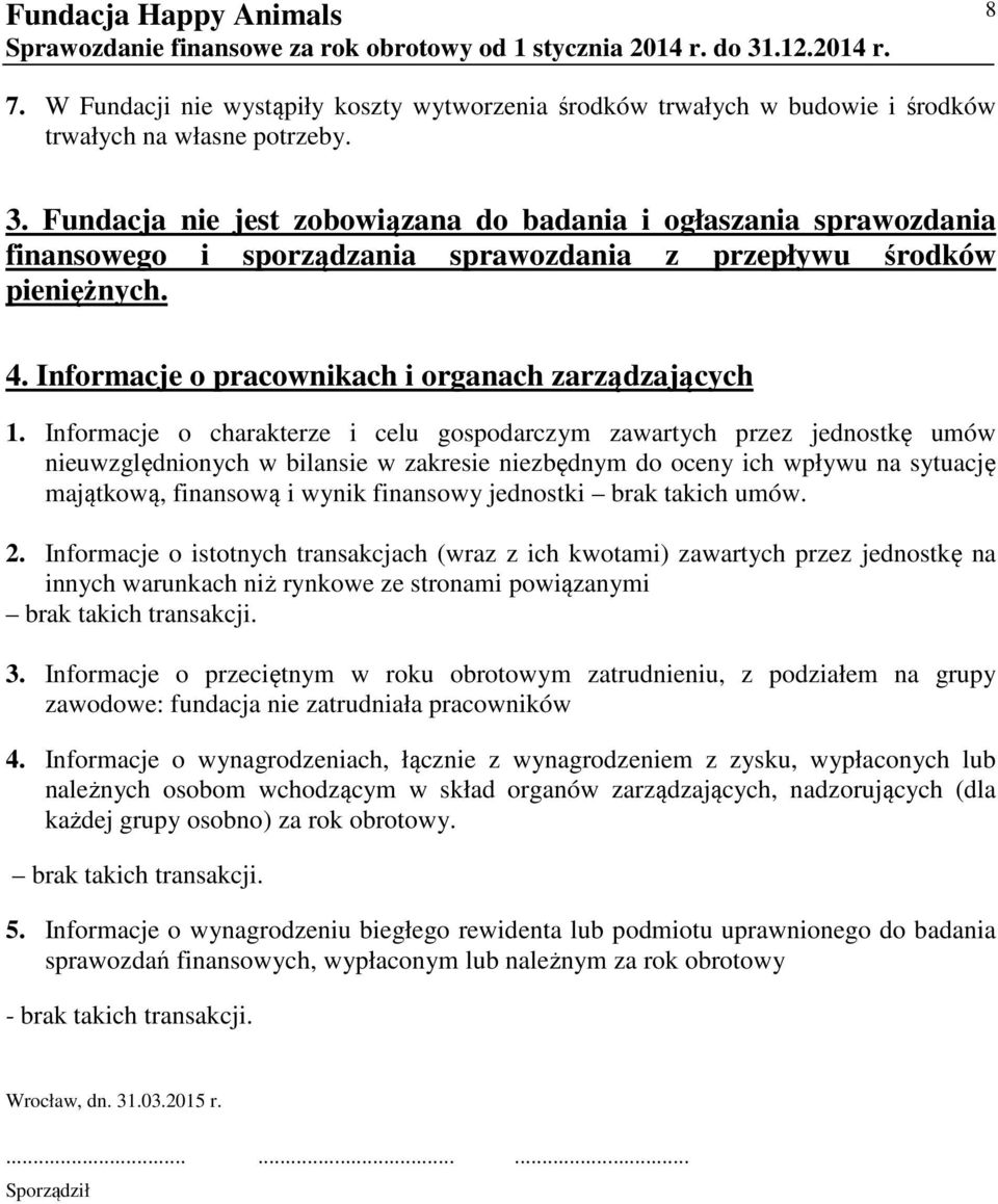 Fundacja nie jest zobowiązana do badania i ogłaszania sprawozdania finansowego i sporządzania sprawozdania z przepływu środków pieniężnych. 4. Informacje o pracownikach i organach zarządzających 1.