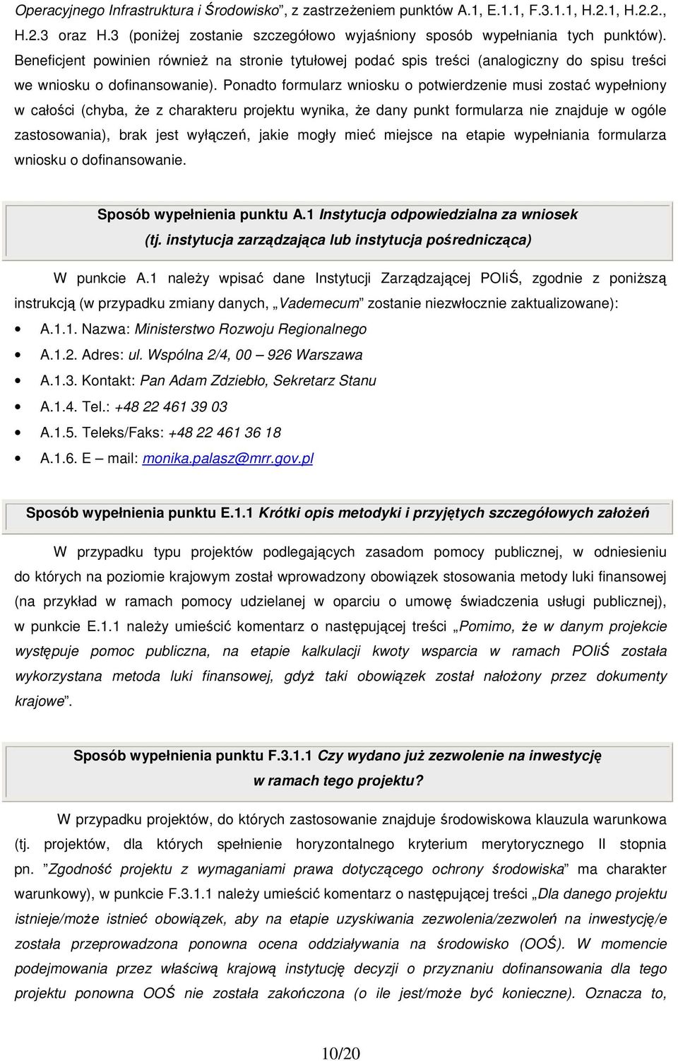 Ponadto formularz wniosku o potwierdzenie musi zostać wypełniony w całości (chyba, Ŝe z charakteru projektu wynika, Ŝe dany punkt formularza nie znajduje w ogóle zastosowania), brak jest wyłączeń,