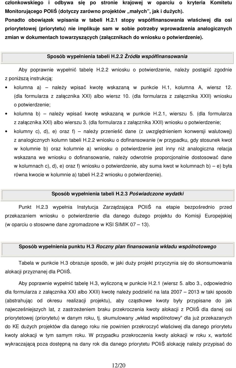 potwierdzenie). Sposób wypełnienia tabeli H.2.2 Źródła współfinansowania Aby poprawnie wypełnić tabelę H.2.2 wniosku o potwierdzenie, naleŝy postąpić zgodnie z poniŝszą instrukcją: kolumna a) naleŝy wpisać kwotę wskazaną w punkcie H.