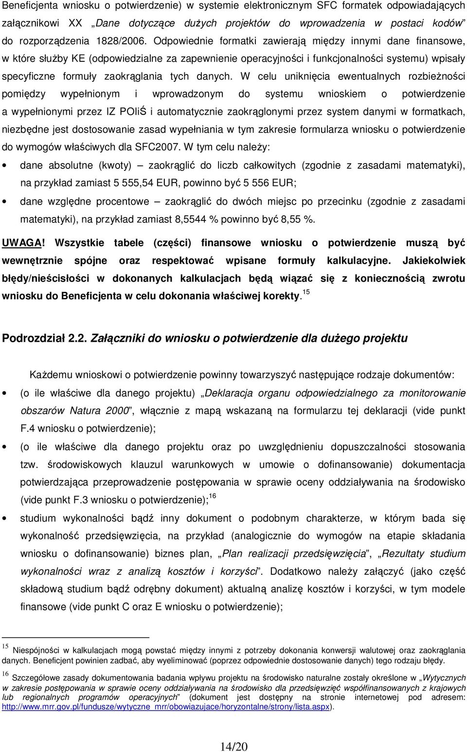 Odpowiednie formatki zawierają między innymi dane finansowe, w które słuŝby KE (odpowiedzialne za zapewnienie operacyjności i funkcjonalności systemu) wpisały specyficzne formuły zaokrąglania tych