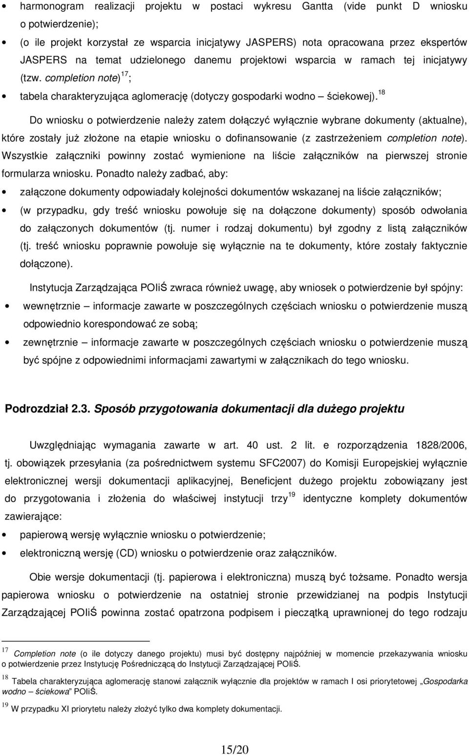 18 Do wniosku o potwierdzenie naleŝy zatem dołączyć wyłącznie wybrane dokumenty (aktualne), które zostały juŝ złoŝone na etapie wniosku o dofinansowanie (z zastrzeŝeniem completion note).