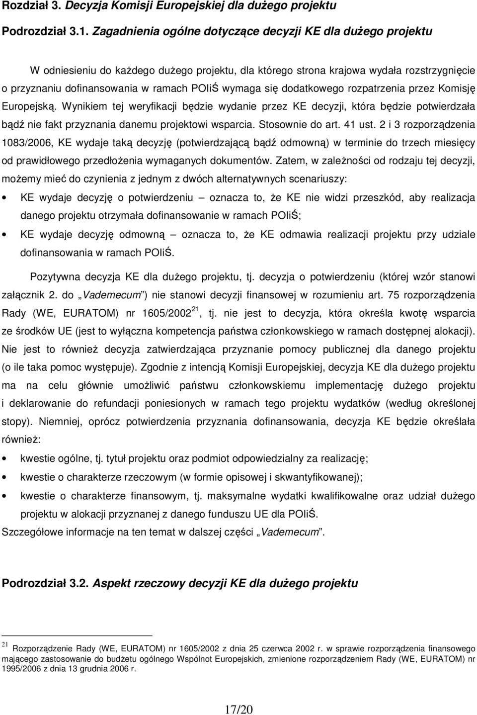 wymaga się dodatkowego rozpatrzenia przez Komisję Europejską. Wynikiem tej weryfikacji będzie wydanie przez KE decyzji, która będzie potwierdzała bądź nie fakt przyznania danemu projektowi wsparcia.