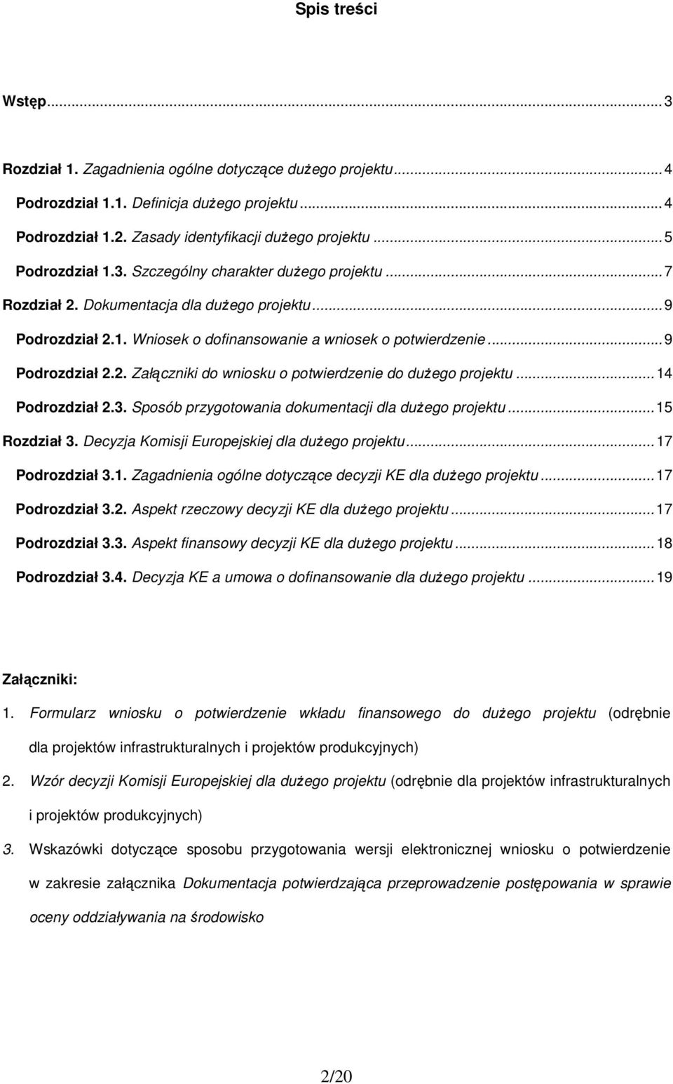 ..14 Podrozdział 2.3. Sposób przygotowania dokumentacji dla duŝego projektu...15 Rozdział 3. Decyzja Komisji Europejskiej dla duŝego projektu...17 Podrozdział 3.1. Zagadnienia ogólne dotyczące decyzji KE dla duŝego projektu.