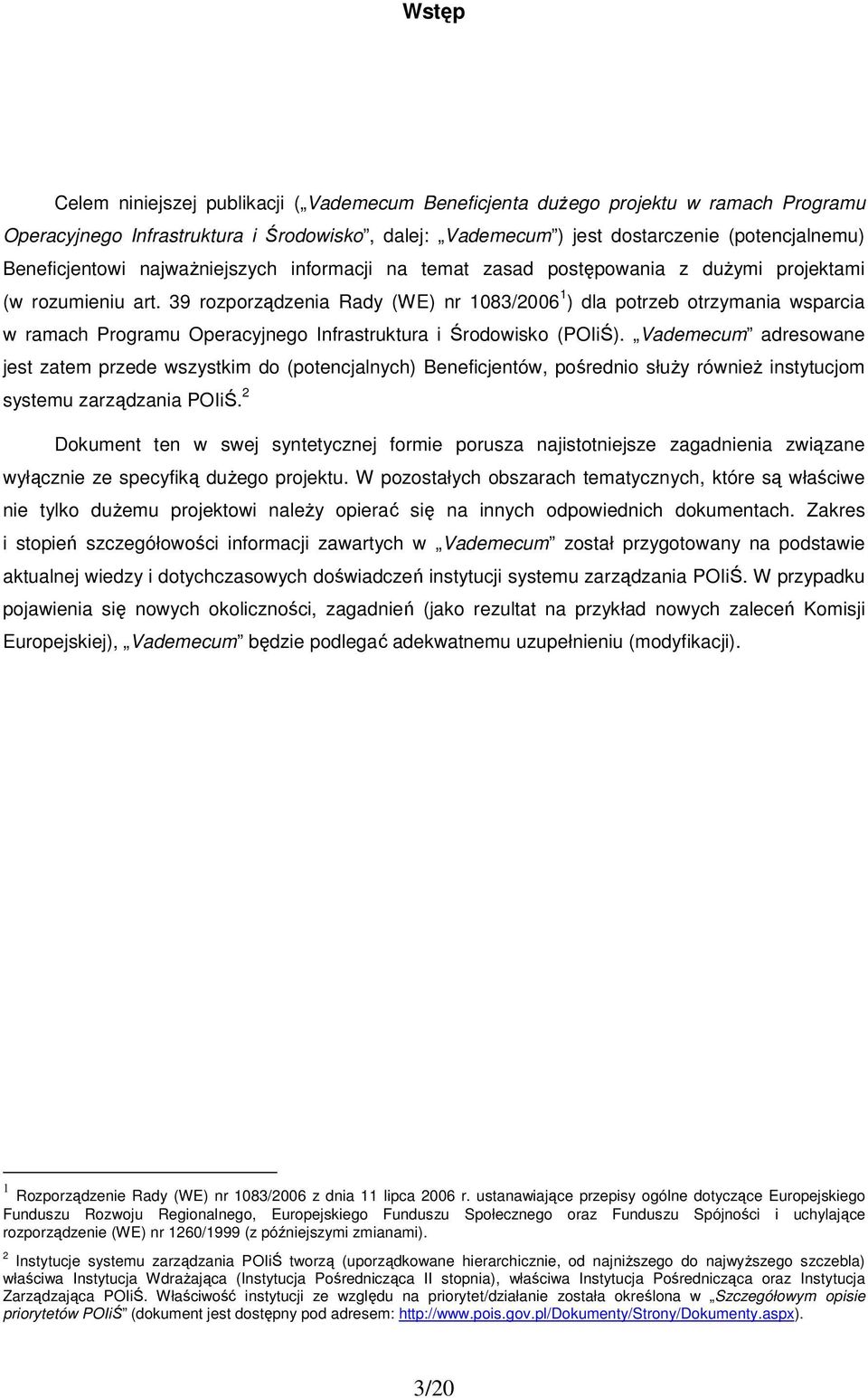 39 rozporządzenia Rady (WE) nr 1083/2006 1 ) dla potrzeb otrzymania wsparcia w ramach Programu Operacyjnego Infrastruktura i Środowisko (POIiŚ).