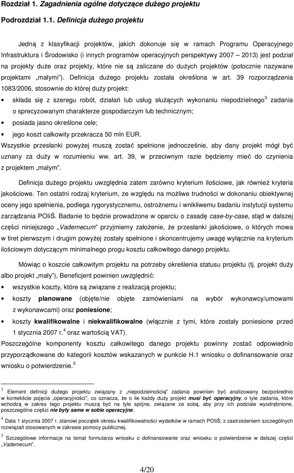 1. Definicja duŝego projektu Jedną z klasyfikacji projektów, jakich dokonuje się w ramach Programu Operacyjnego Infrastruktura i Środowisko (i innych programów operacyjnych perspektywy 2007 2013)