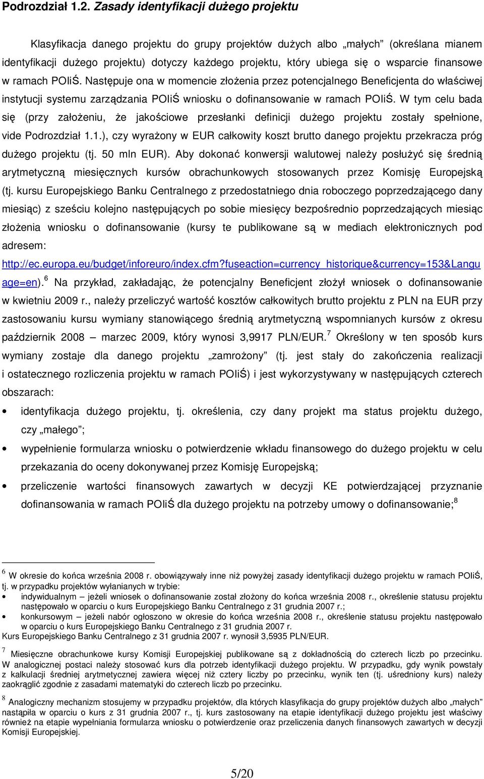 wsparcie finansowe w ramach POIiŚ. Następuje ona w momencie złoŝenia przez potencjalnego Beneficjenta do właściwej instytucji systemu zarządzania POIiŚ wniosku o dofinansowanie w ramach POIiŚ.