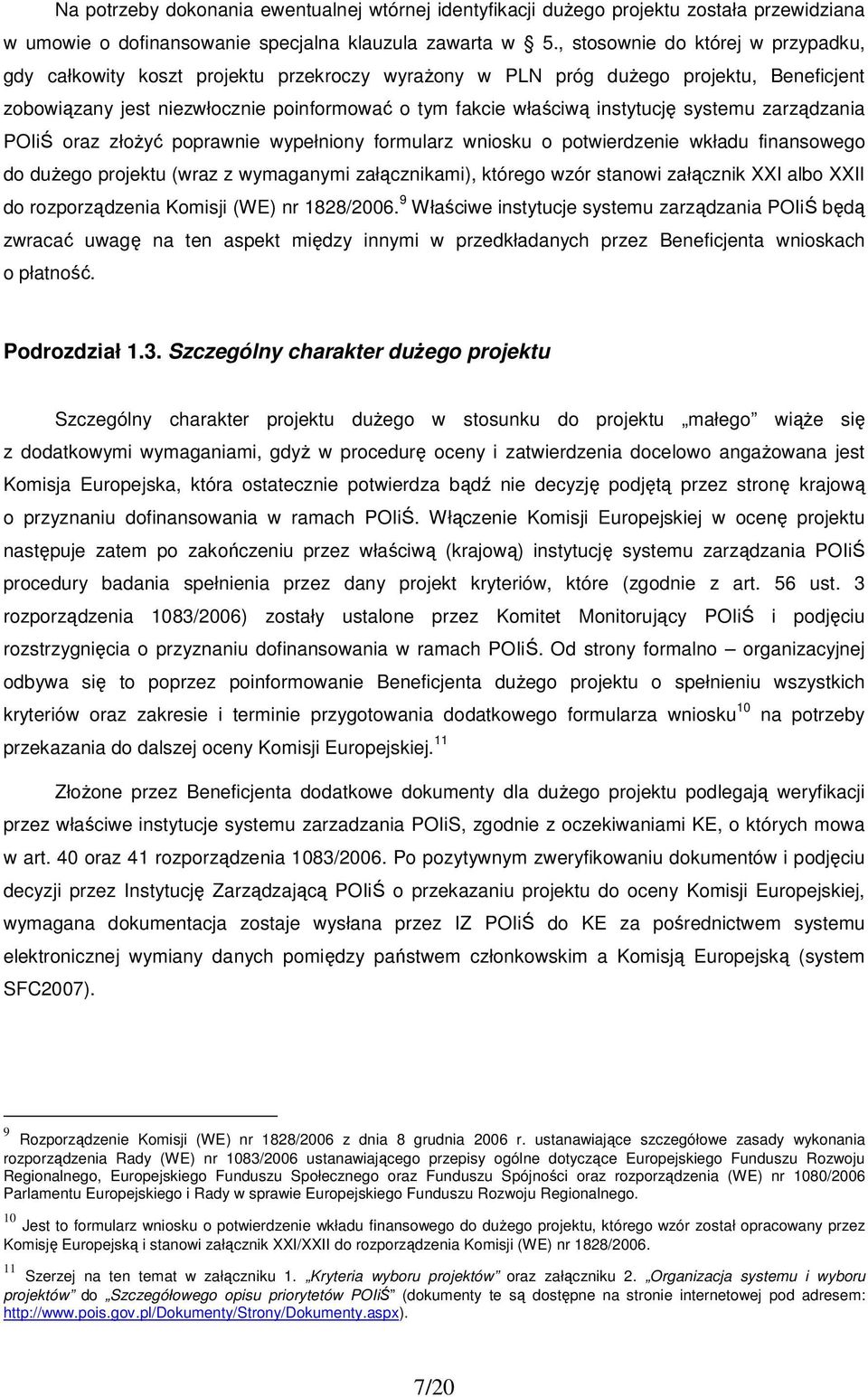 systemu zarządzania POIiŚ oraz złoŝyć poprawnie wypełniony formularz wniosku o potwierdzenie wkładu finansowego do duŝego projektu (wraz z wymaganymi załącznikami), którego wzór stanowi załącznik XXI