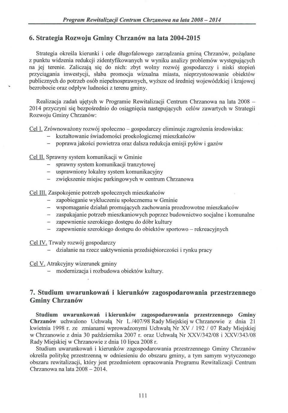 Zaliczają się do nich: zbyt wolny rozwój gospodarczy i niski stopień przyciągania inwestycji, słaba promocja wizualna miasta, nieprzystosowanie obiektów publicznych do potrzeb osób niepełnosprawnych,