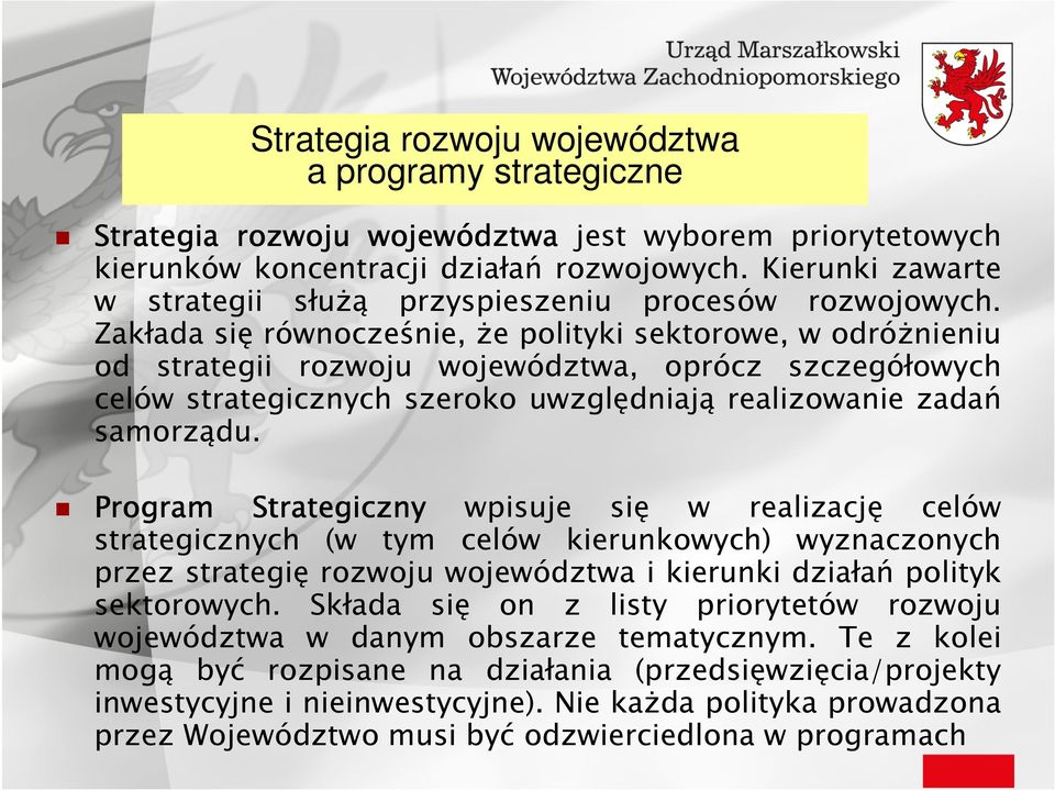 Zakłada się równocześnie, Ŝe polityki sektorowe, w odróŝnieniu od strategii rozwoju województwa, oprócz szczegółowych celów strategicznych szeroko uwzględniają realizowanie zadań samorządu.