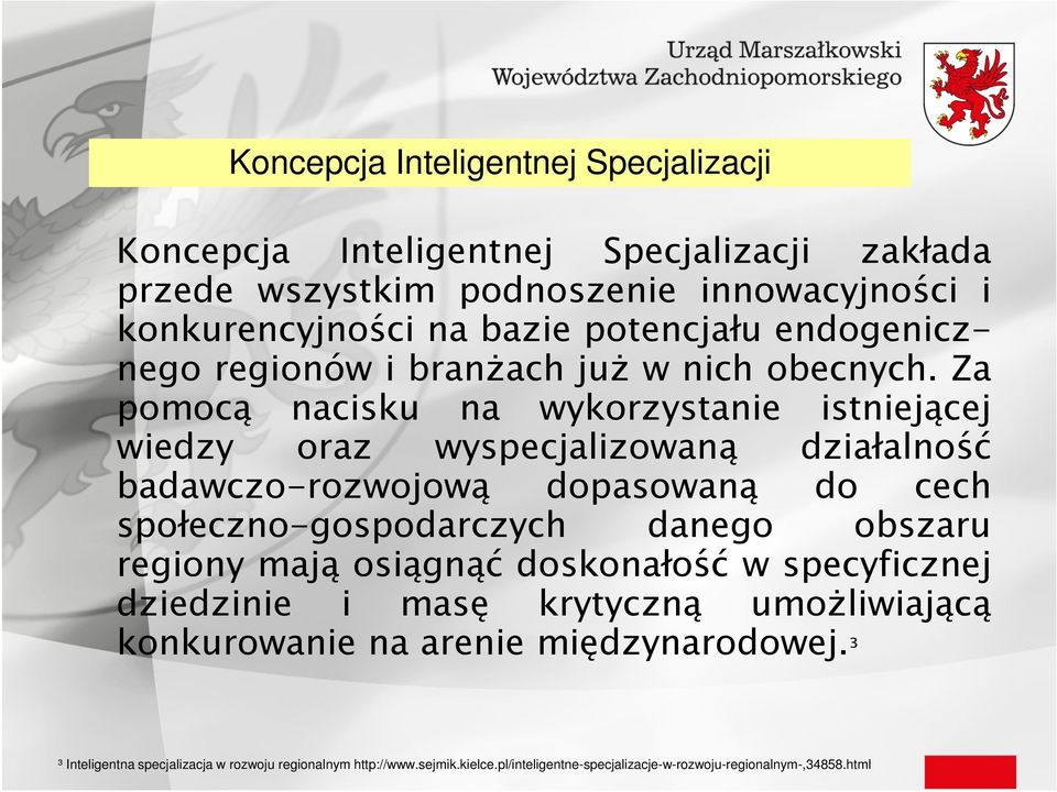 Za pomocą nacisku na wykorzystanie istniejącej wiedzy oraz wyspecjalizowaną działalność badawczo-rozwojową dopasowaną do cech społeczno-gospodarczych danego obszaru