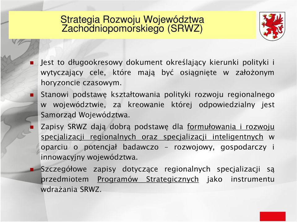 Stanowi podstawę kształtowania polityki rozwoju regionalnego w województwie, za kreowanie której odpowiedzialny jest Samorząd Województwa.