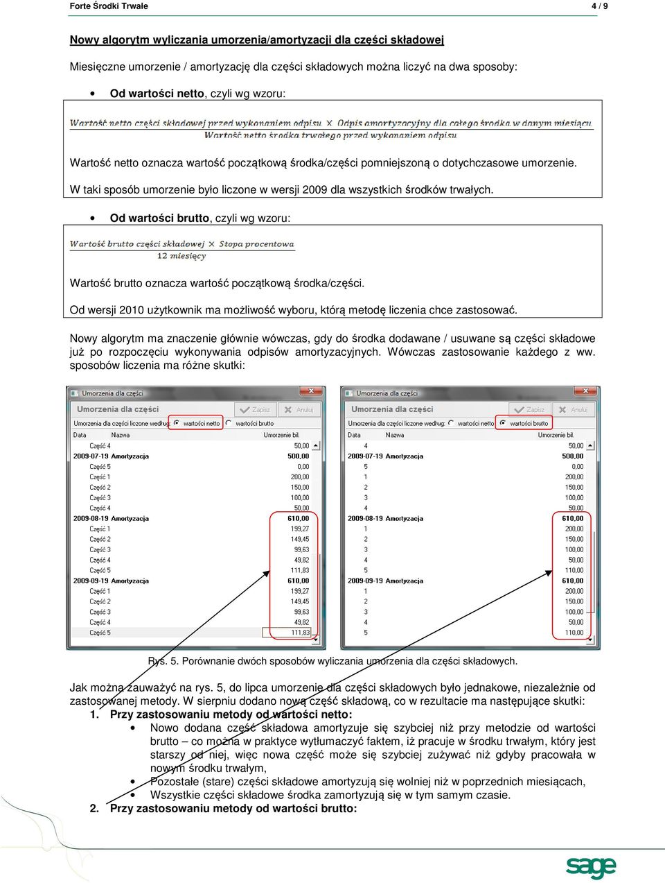 Od wartości brutto, czyli wg wzoru: Wartość brutto oznacza wartość początkową środka/części. Od wersji 2010 użytkownik ma możliwość wyboru, którą metodę liczenia chce zastosować.