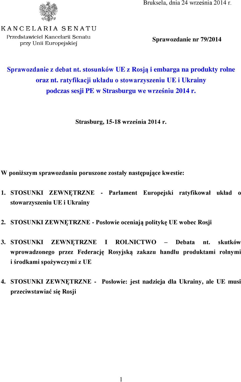 W poniższym sprawozdaniu poruszone zostały następujące kwestie: 1. STOSUNKI ZEWNĘTRZNE - Parlament Europejski ratyfikował układ o stowarzyszeniu UE i Ukrainy 2.