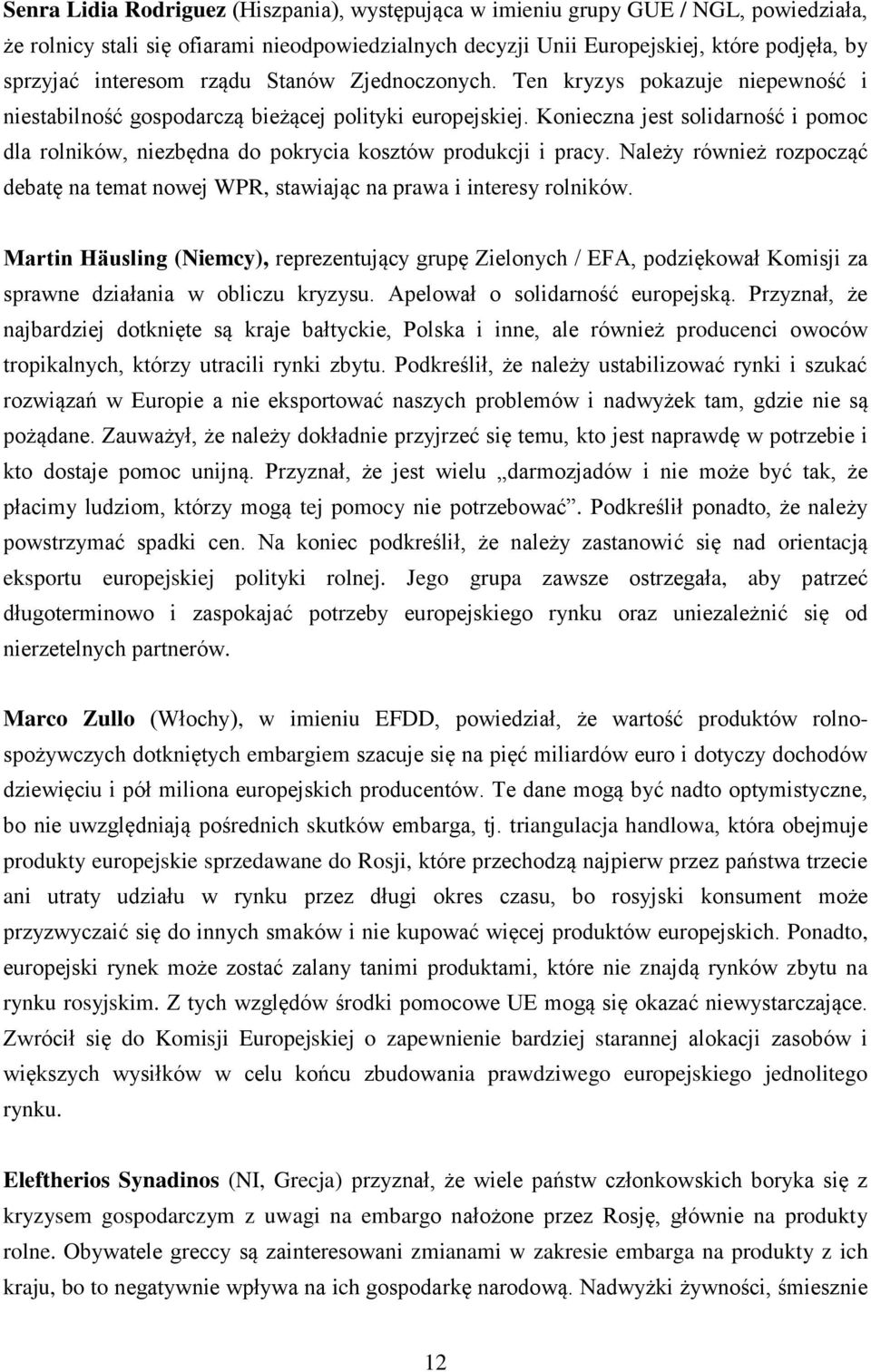 Konieczna jest solidarność i pomoc dla rolników, niezbędna do pokrycia kosztów produkcji i pracy. Należy również rozpocząć debatę na temat nowej WPR, stawiając na prawa i interesy rolników.