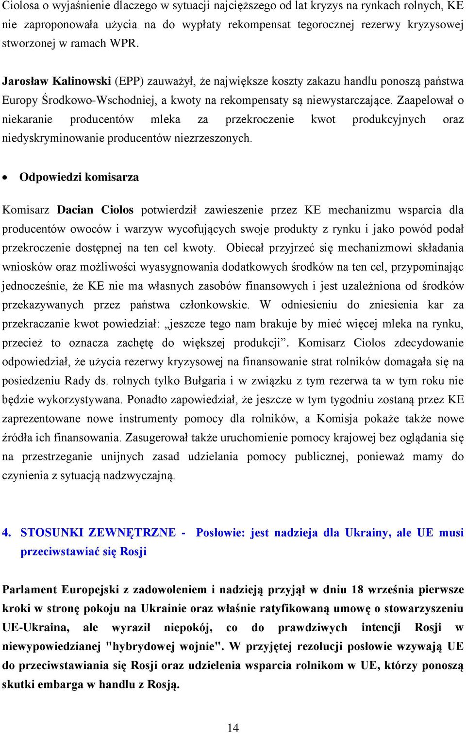 Zaapelował o niekaranie producentów mleka za przekroczenie kwot produkcyjnych oraz niedyskryminowanie producentów niezrzeszonych.