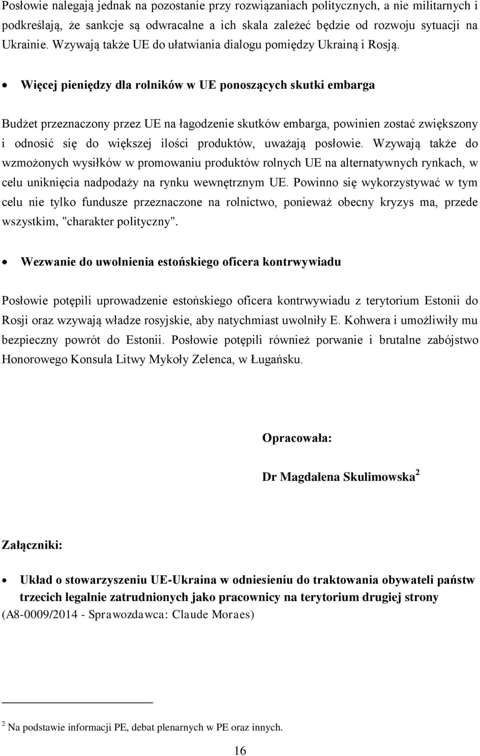 Więcej pieniędzy dla rolników w UE ponoszących skutki embarga Budżet przeznaczony przez UE na łagodzenie skutków embarga, powinien zostać zwiększony i odnosić się do większej ilości produktów,