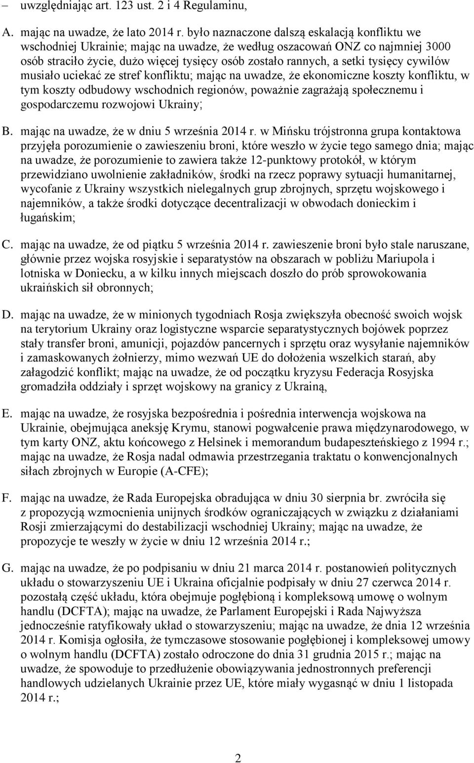 tysięcy cywilów musiało uciekać ze stref konfliktu; mając na uwadze, że ekonomiczne koszty konfliktu, w tym koszty odbudowy wschodnich regionów, poważnie zagrażają społecznemu i gospodarczemu