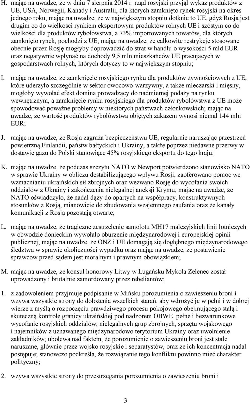 gdyż Rosja jest drugim co do wielkości rynkiem eksportowym produktów rolnych UE i szóstym co do wielkości dla produktów rybołówstwa, a 73% importowanych towarów, dla których zamknięto rynek, pochodzi