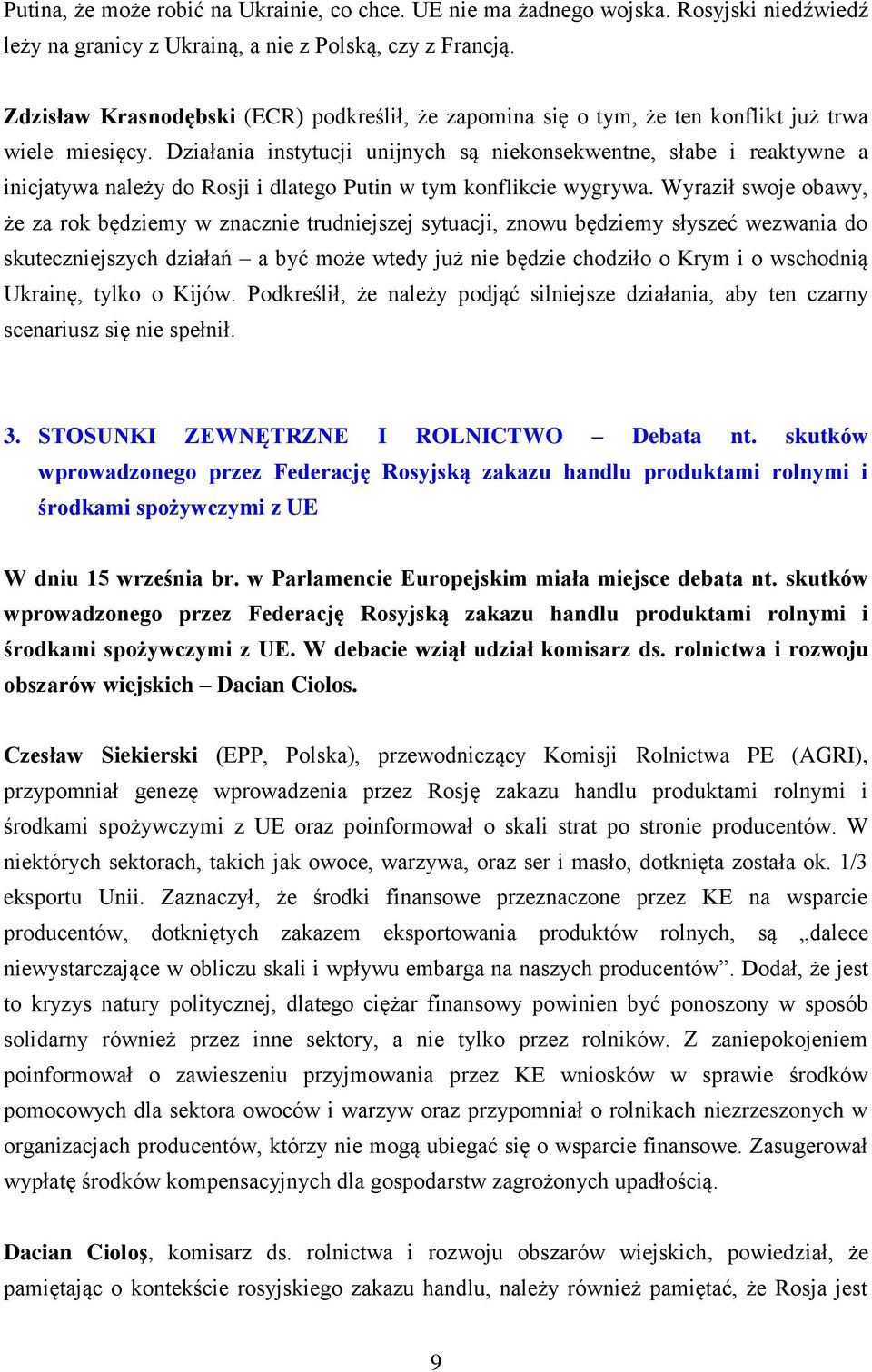 Działania instytucji unijnych są niekonsekwentne, słabe i reaktywne a inicjatywa należy do Rosji i dlatego Putin w tym konflikcie wygrywa.