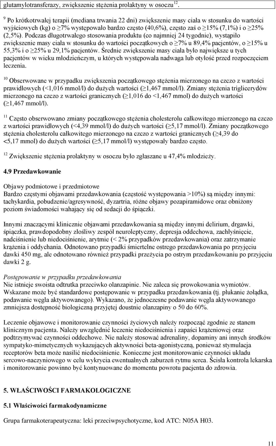 Podczas długotrwałego stosowania produktu (co najmniej 24 tygodnie), wystąpiło zwiększenie masy ciała w stosunku do wartości początkowych o 7% u 89,4% pacjentów, o 15% u 55,3% i o 25% u 29,1%