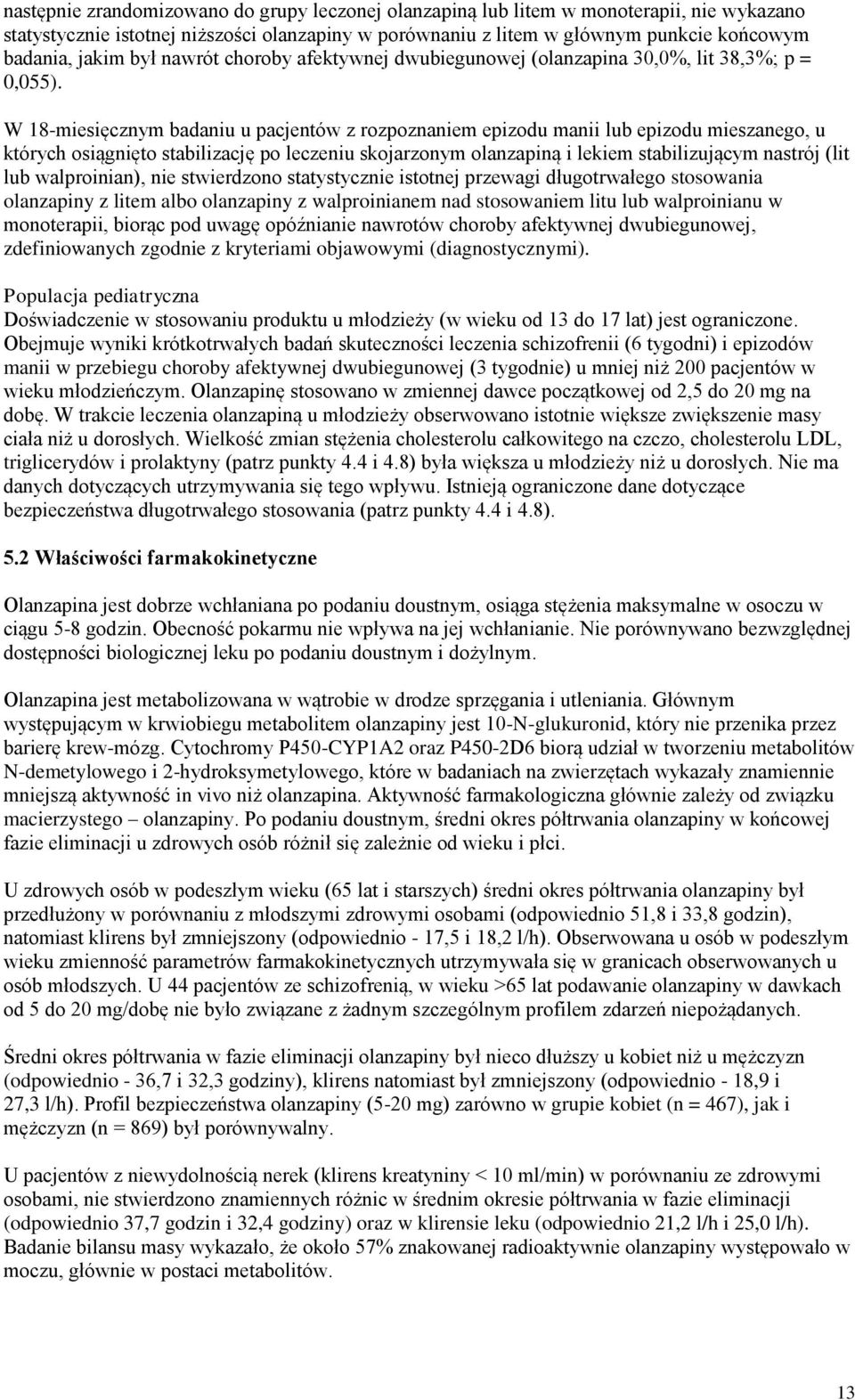 W 18-miesięcznym badaniu u pacjentów z rozpoznaniem epizodu manii lub epizodu mieszanego, u których osiągnięto stabilizację po leczeniu skojarzonym olanzapiną i lekiem stabilizującym nastrój (lit lub