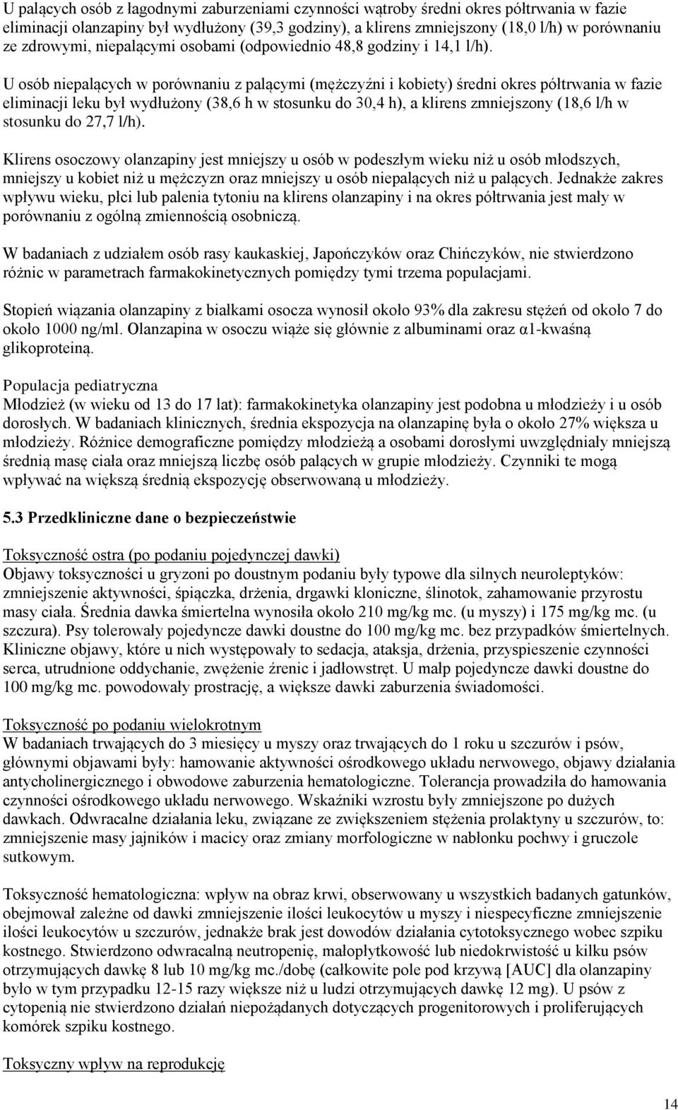 U osób niepalących w porównaniu z palącymi (mężczyźni i kobiety) średni okres półtrwania w fazie eliminacji leku był wydłużony (38,6 h w stosunku do 30,4 h), a klirens zmniejszony (18,6 l/h w