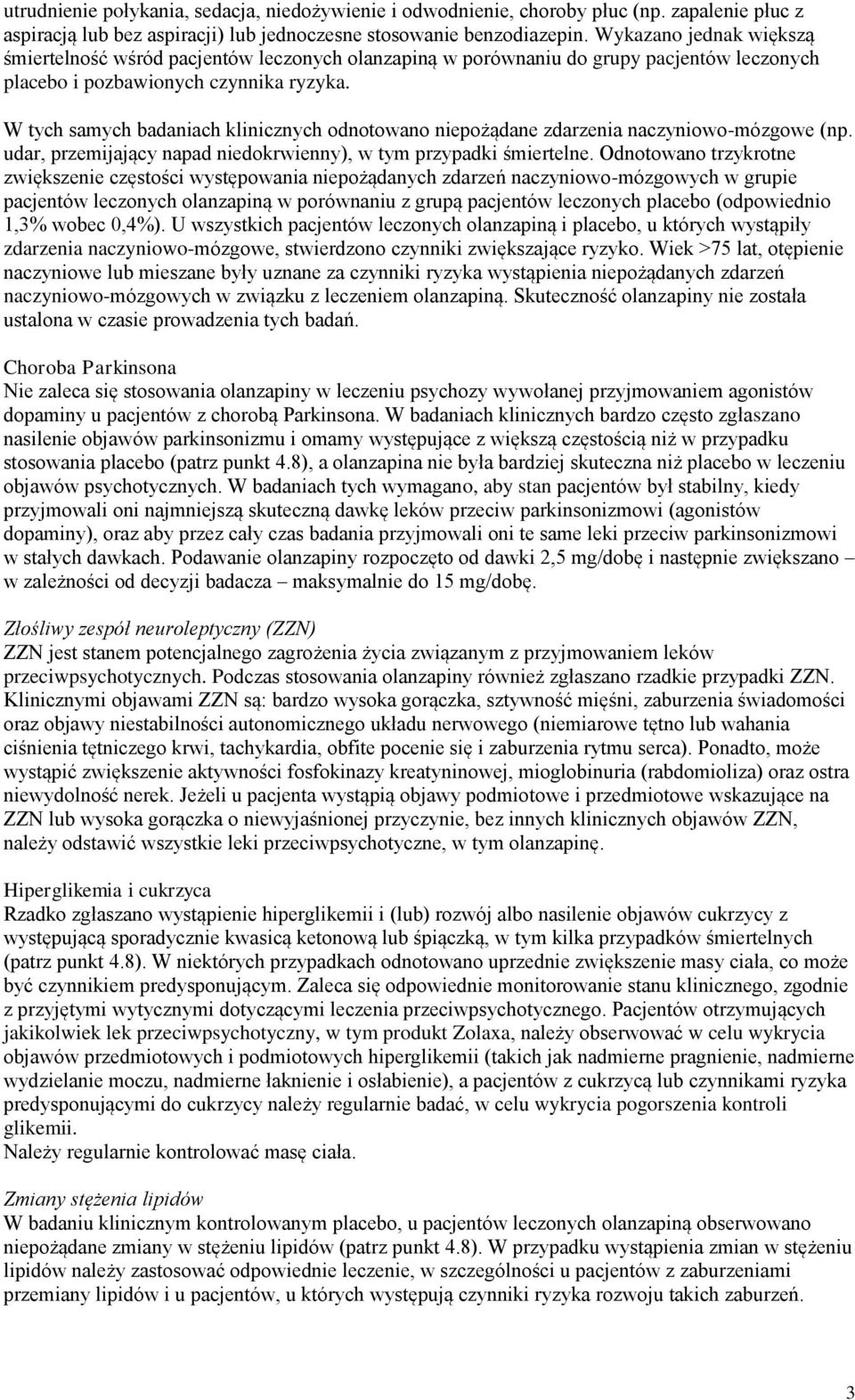 W tych samych badaniach klinicznych odnotowano niepożądane zdarzenia naczyniowo-mózgowe (np. udar, przemijający napad niedokrwienny), w tym przypadki śmiertelne.