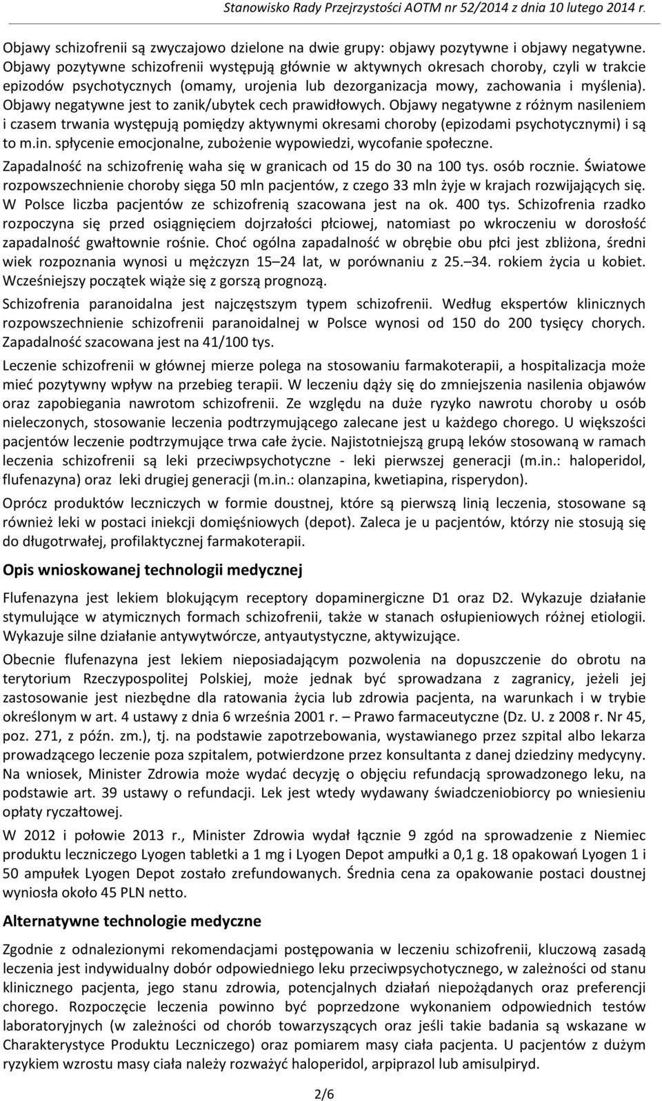 Objawy negatywne jest to zanik/ubytek cech prawidłowych. Objawy negatywne z różnym nasileniem i czasem trwania występują pomiędzy aktywnymi okresami choroby (epizodami psychotycznymi) i są to m.in.