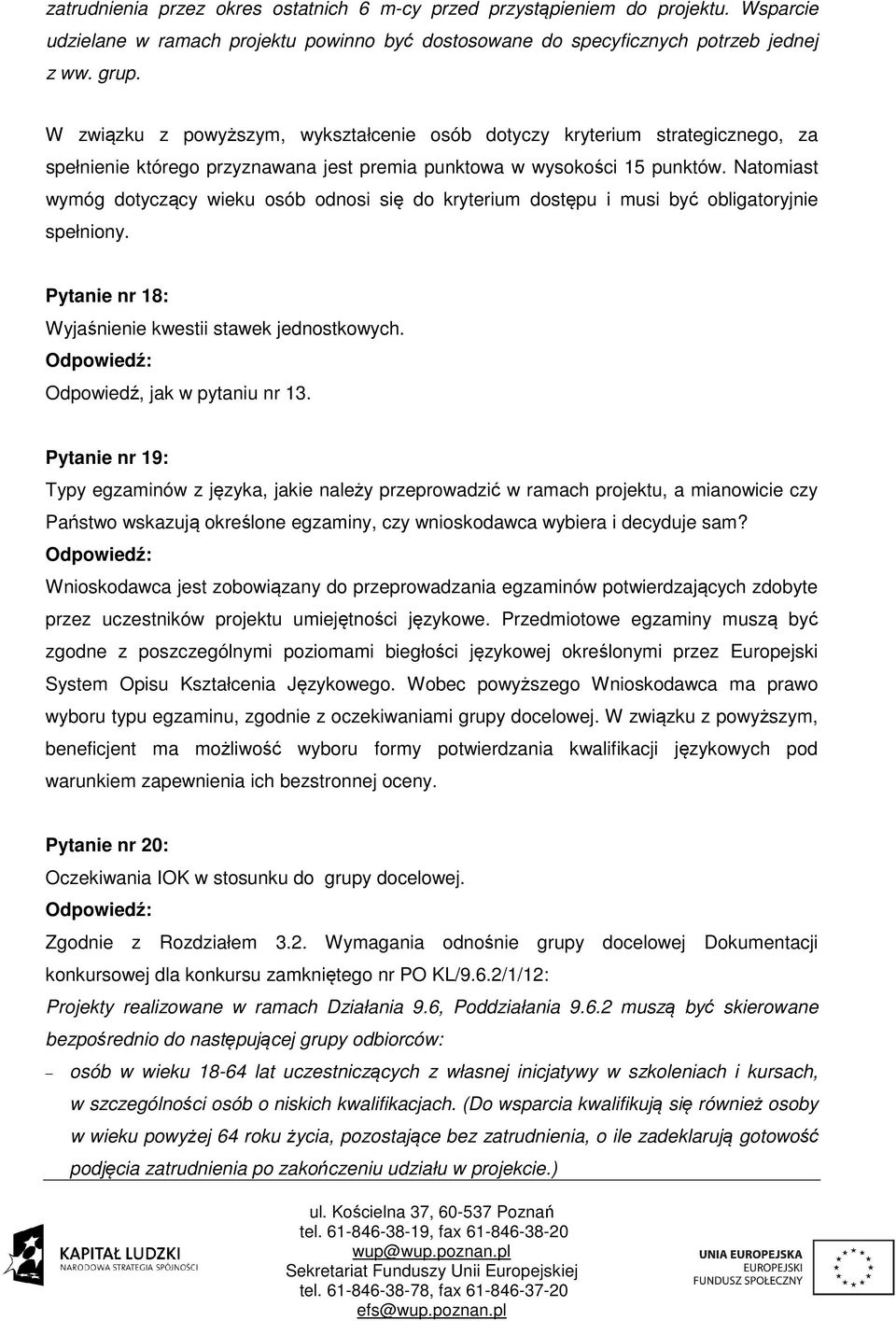 Natomiast wymóg dotyczący wieku osób odnosi się do kryterium dostępu i musi być obligatoryjnie spełniony. Pytanie nr 18: Wyjaśnienie kwestii stawek jednostkowych. Odpowiedź, jak w pytaniu nr 13.