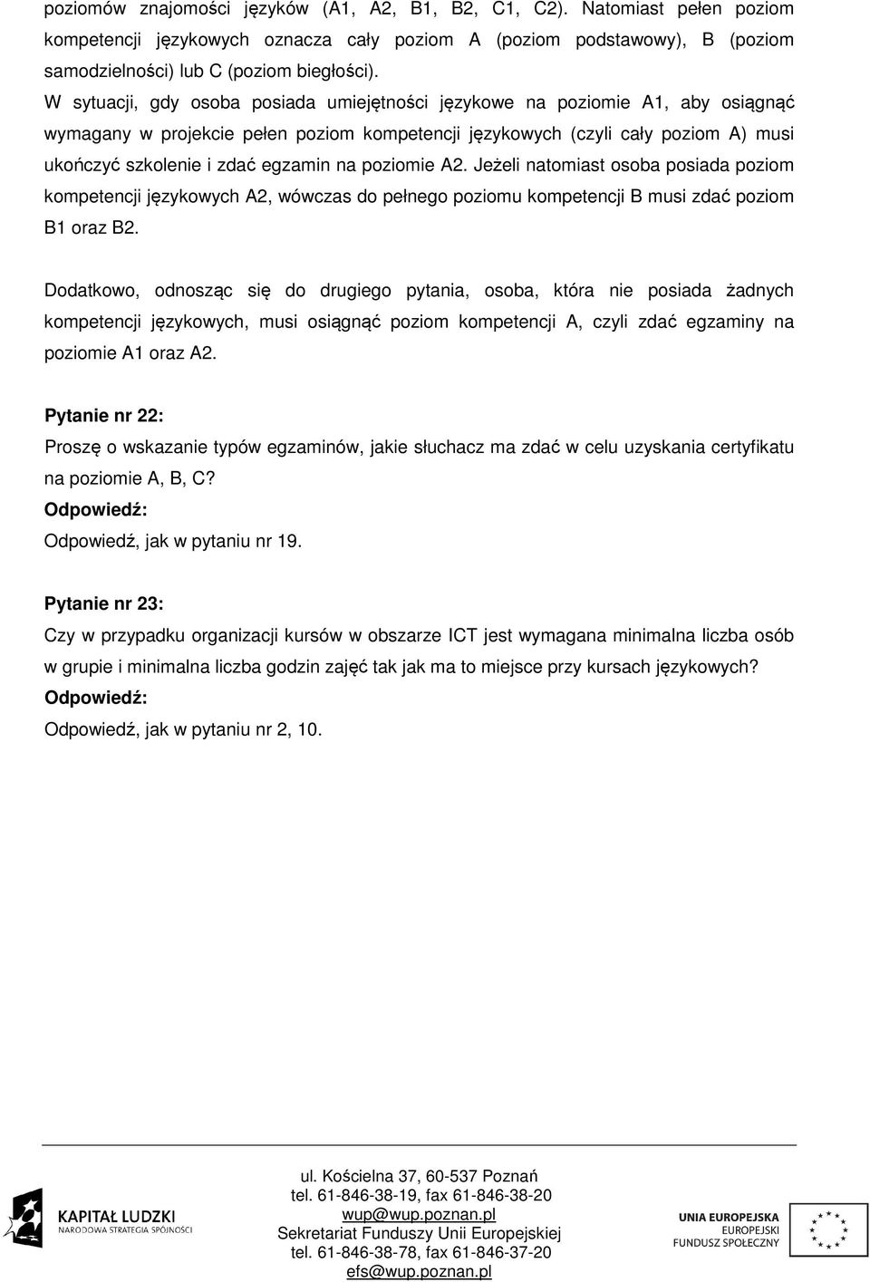 na poziomie A2. Jeżeli natomiast osoba posiada poziom kompetencji językowych A2, wówczas do pełnego poziomu kompetencji B musi zdać poziom B1 oraz B2.