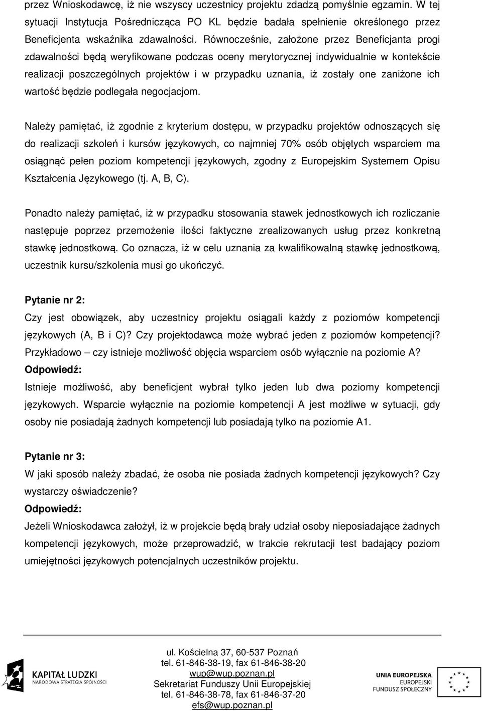 Równocześnie, założone przez Beneficjanta progi zdawalności będą weryfikowane podczas oceny merytorycznej indywidualnie w kontekście realizacji poszczególnych projektów i w przypadku uznania, iż