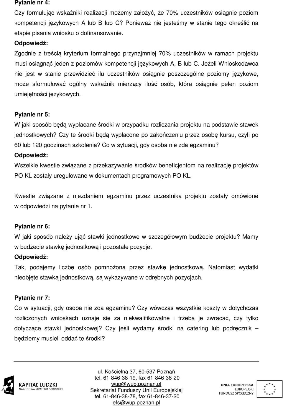 Zgodnie z treścią kryterium formalnego przynajmniej 70% uczestników w ramach projektu musi osiągnąć jeden z poziomów kompetencji językowych A, B lub C.