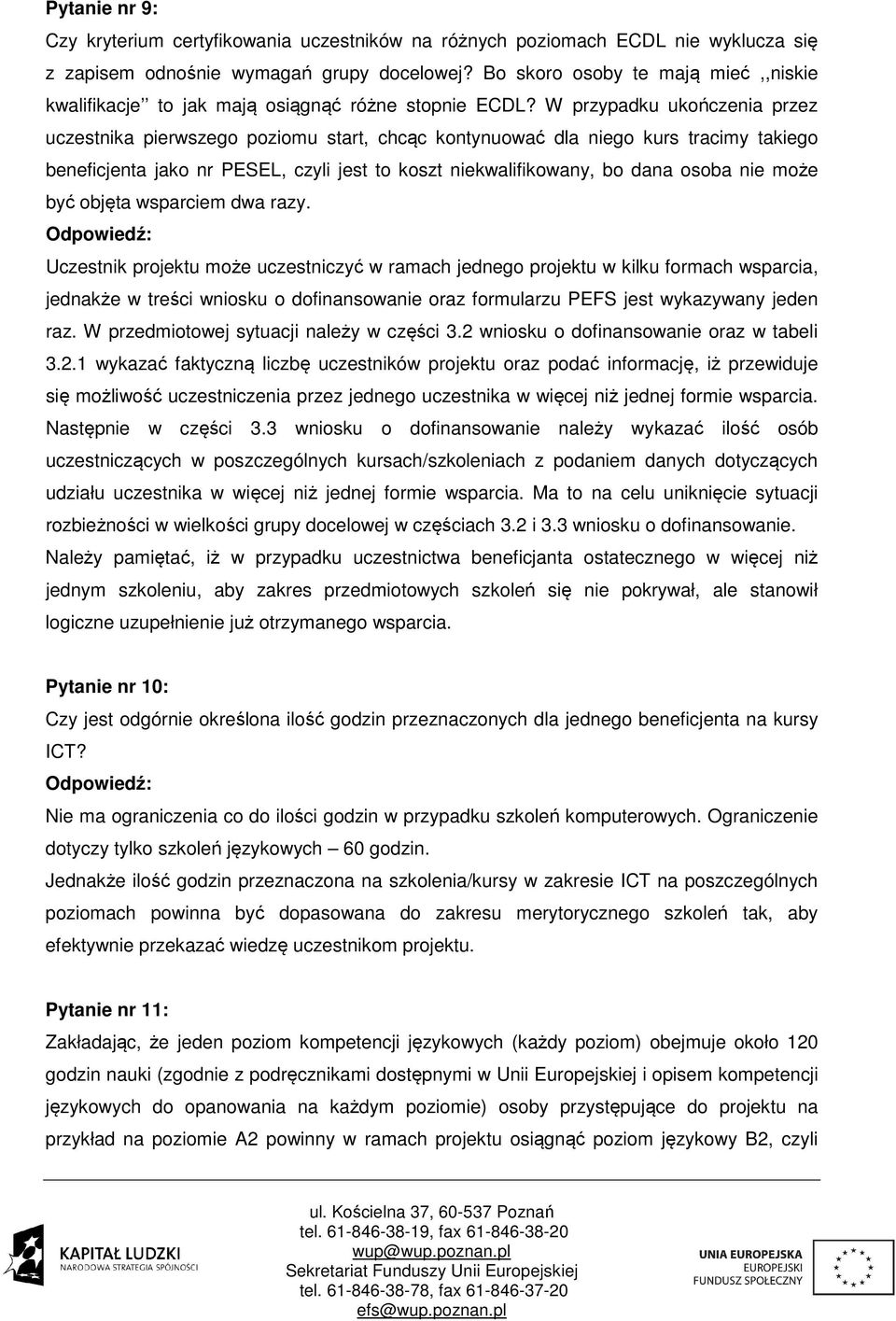 W przypadku ukończenia przez uczestnika pierwszego poziomu start, chcąc kontynuować dla niego kurs tracimy takiego beneficjenta jako nr PESEL, czyli jest to koszt niekwalifikowany, bo dana osoba nie