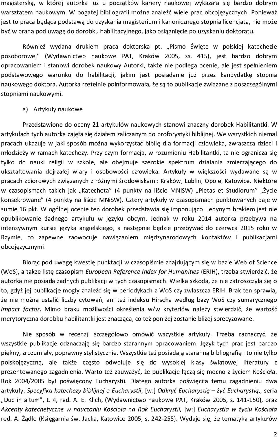 Również wydana drukiem praca doktorska pt. Pismo Święte w polskiej katechezie posoborowej (Wydawnictwo naukowe PAT, Kraków 2005, ss.