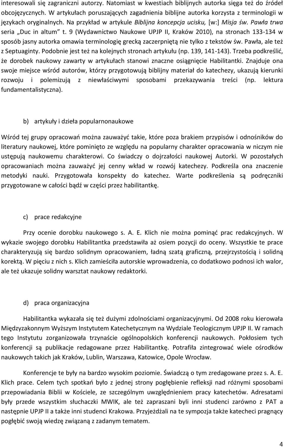 Pawła trwa seria Duc in altum t. 9 (Wydawnictwo Naukowe UPJP II, Kraków 2010), na stronach 133-134 w sposób jasny autorka omawia terminologię grecką zaczerpniętą nie tylko z tekstów św.