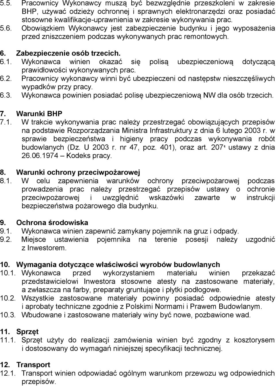 Wykonawca winien okazać się polisą ubezpieczeniową dotyczącą prawidłowości wykonywanych prac. 6.2. Pracownicy wykonawcy winni być ubezpieczeni od następstw nieszczęśliwych wypadków przy pracy. 6.3.