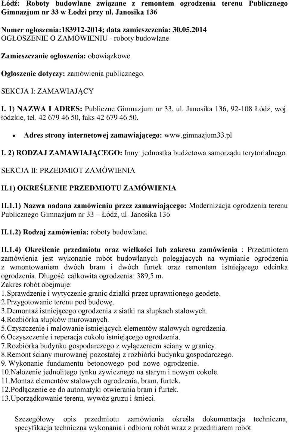 1) NAZWA I ADRES: Publiczne Gimnazjum nr 33, ul. Janosika 136, 92-108 Łódź, woj. łódzkie, tel. 42 679 46 50, faks 42 679 46 50. Adres strony internetowej zamawiającego: www.gimnazjum33.pl I.